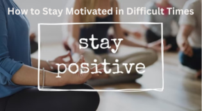 How to Stay Motivated in Difficult Times